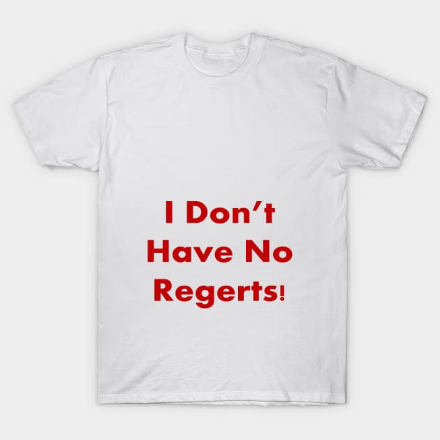 I DON'T HAVE NO REGERTS! T-Shirt by Dracon